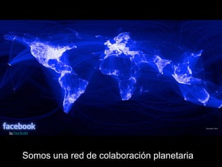 by Paul Butler




         Somos una red de colaboración planetaria
 