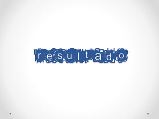 Resultado
 