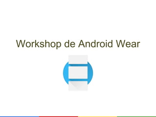 Workshop de Android Wear 
 