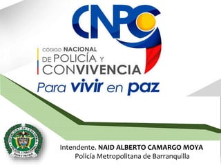 Intendente. NAID ALBERTO CAMARGO MOYA
Policía Metropolitana de Barranquilla
 