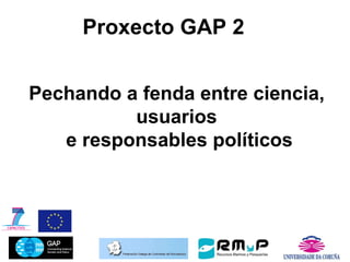 Pechando a fenda entre ciencia,  usuarios  e responsables políticos Proxecto GAP 2 