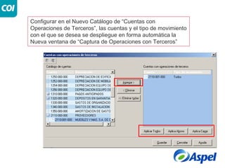 Configurar en el Nuevo Catálogo de “Cuentas con
Operaciones de Terceros”, las cuentas y el tipo de movimiento
con el que se desea se despliegue en forma automática la
Nueva ventana de “Captura de Operaciones con Terceros”
 
