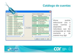 Catálogo de cuentas




       Ahora        podrás
       seleccionar una o
       varias cuentas y
       asignarles        la
       naturaleza que les
       corresponde en todo
       momento     y    de
       manera muy ágil.
 