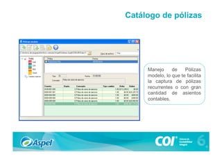 Catálogo de pólizas




     Manejo     de    Pólizas
     modelo, lo que te facilita
     la captura de pólizas
     recurrentes o con gran
     cantidad de asientos
     contables.
 