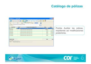 Catálogo de pólizas




  Podrás Auditar las pólizas,
  impidiendo así modificaciones
  posteriores.
 