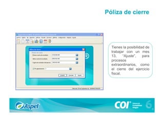 Póliza de cierre




  Tienes la posibilidad de
  trabajar con un mes
  13,     “Ajuste”,   para
  procesos
  extraordinarios, como
  el cierre del ejercicio
  fiscal.
 