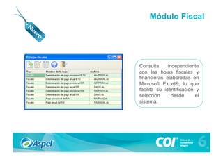 Módulo Fiscal




Consulta      independiente
con las hojas fiscales y
financieras elaboradas en
Microsoft Excel®, lo que
facilita su identificación y
selección       desde      el
sistema.
 