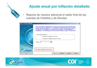 Ajuste anual por inflación detallado
                                   Fiscal 
•  Reporta de manera adicional el saldo final de las
   cuentas de Créditos y de Deudas.
 