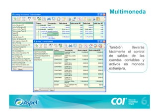 Multimoneda




También      llevarás
fácilmente el control
de saldos de las
cuentas contables y
activos en moneda
extranjera.
 