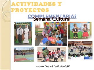 ACTIVIDADES Y
PROYECTOS
COMPLEMENTARIAS
Semana CulturalSemana Cultural
Semana Cultural, 2012 - MADRID
 