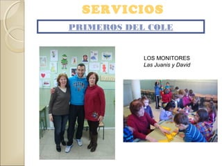 SERVICIOS
PRIMEROS DEL COLE
LOS MONITORES
Las Juanis y David
 
