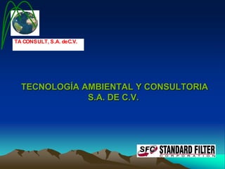 TA CONSULT, S.A. de C.V.

TECNOLOGÍA AMBIENTAL Y CONSULTORIA
S.A. DE C.V.

 
