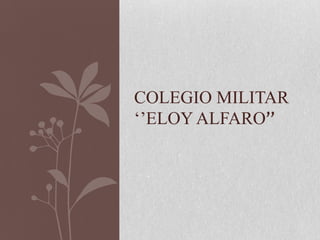 COLEGIO MILITAR
‘’ELOY ALFARO’’
 