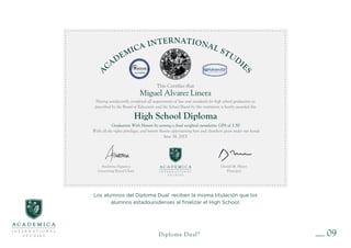 09
Diploma Dual®
Los alumnos del Diploma Dual®
reciben la misma titulación que los
alumnos estadounidenses al finalizar el High School.
 