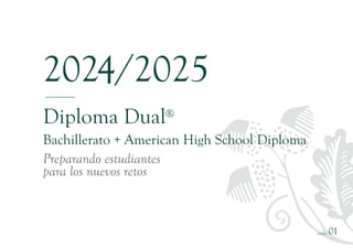 2024/2025
Preparando estudiantes
para los nuevos retos
01
Diploma Dual®
Bachillerato + American High School Diploma
 