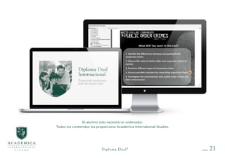 21
El alumno solo necesita un ordenador.
Todos los contenidos los proporciona Academica International Studies.
Diploma Dual®
 