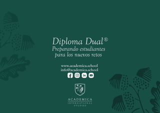 Diploma Dual®
Preparando estudiantes
para los nuevos retos
www.academica.school
info@academica.school
 