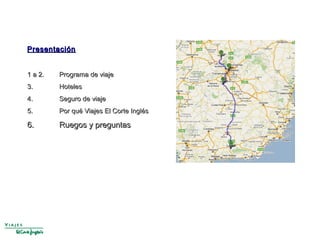 PresentaciónPresentación
1 a 2.1 a 2. Programa de viajePrograma de viaje
3.3. HotelesHoteles
4.4. Seguro de viajeSeguro de viaje
5.5. Por qué Viajes El Corte InglésPor qué Viajes El Corte Inglés
6.6. Ruegos y preguntasRuegos y preguntas
 