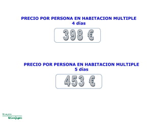 PRECIO POR PERSONA EN HABITACION MULTIPLE
4 días
PRECIO POR PERSONA EN HABITACION MULTIPLE
5 días
 