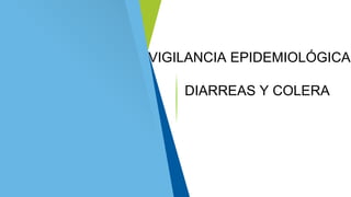 VIGILANCIA EPIDEMIOLÓGICA
DIARREAS Y COLERA
 