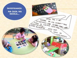 INVESTIGAMOS:
NA CASA, NA
ESCOLA…
 