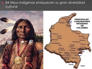    84 tribus indígenas enriquecen su gran diversidad
    cultural
 