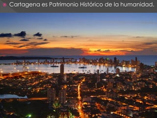    Cartagena es Patrimonio Histórico de la humanidad.
 