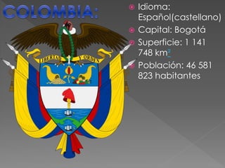  Idioma:
  Español(castellano)
 Capital: Bogotá
 Superficie: 1 141
  748 km²
 Población: 46 581
  823 habitantes
 