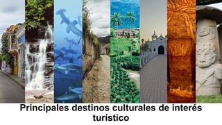 Principales destinos culturales de interés
turístico
 