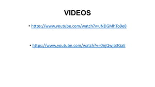 VIDEOS
• https://www.youtube.com/watch?v=JNDGMhTo9e8
• https://www.youtube.com/watch?v=0njQwjb3GaE
 