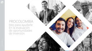 PROCOLOMBIA
listo para ayudarle
En la evaluación
de oportunidades
de inversión
 