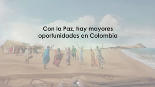 Con la Paz, hay mayores
oportunidades en Colombia
 