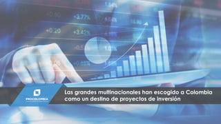 Las grandes multinacionales han escogido a Colombia
como un destino de proyectos de inversión
 
