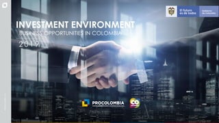 Presentación Colombia - Ingles
BUSINESS OPPORTUNITIES IN COLOMBIA
2 0 1 9
INVESTMENT ENVIROMENT AND
INVESTMENT ENVIRONMENT
BUSINESS OPPORTUNITIES IN COLOMBIA
2 0 1 9
 