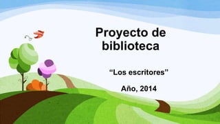 Proyecto de
biblioteca
“Los escritores”
Año, 2014
 