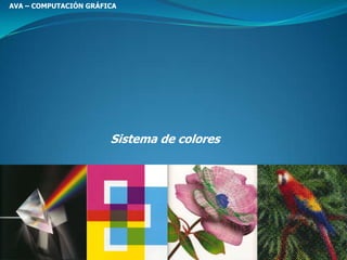 AVA – COMPUTACIÓN GRÁFICA
Sistema de colores
 