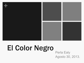 +

El Color Negro Perla Ealy
Agosto 30, 2013.

 