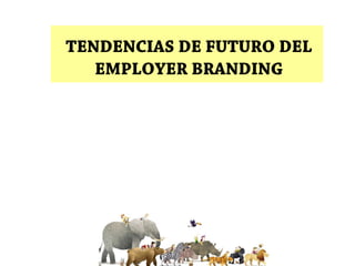 TENDENCIAS DE FUTURO DEL
EMPLOYER BRANDING

 