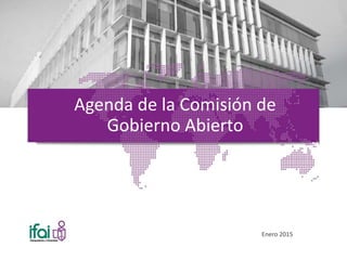 Agenda de la Comisión de
Gobierno Abierto
Enero 2015
 