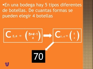 cn =r, ( )n+r-1
r
En una bodega hay 5 tipos diferentes
de botellas. De cuantas formas se
pueden elegir 4 botellas
5 4
5+4-1
4 c5 =4, ( )8
4
70
 