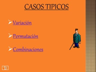 CASOS TIPICOS
Variación
Permutación
Combinaciones
 