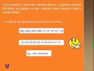 Con el punto y raya del sistema Morse, ¿cuántas señales
distintas se pueden enviar, usando como máximo cuatro
pulsaciones?
Cuales de las siguientes expresiones es correcta.
 