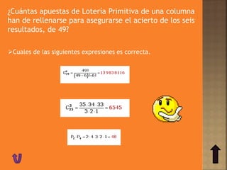 ¿Cuántas apuestas de Lotería Primitiva de una columna
han de rellenarse para asegurarse el acierto de los seis
resultados, de 49?
Cuales de las siguientes expresiones es correcta.
 
