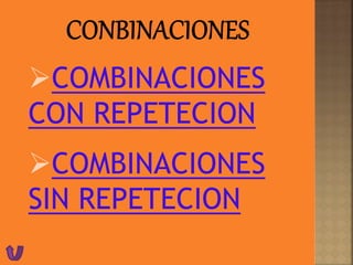 COMBINACIONES
CON REPETECION
COMBINACIONES
SIN REPETECION
 