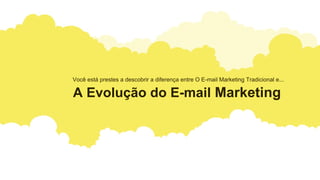 A Evolução do E-mail Marketing
Você está prestes a descobrir a diferença entre O E-mail Marketing Tradicional e...
 