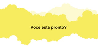Você está pronto?
 