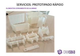 SERVICIOS: PROTOTIPADO RÁPIDO
ELEMENTOS CERRAMIENTO DE ALUMINIO
 