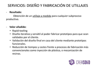 TOMOGRAFÍA
SERVICIOS: ANÁLISIS METROLÓGICO
• Captura de al geometría mediante
rayos X
• Permite realizar:
 ing. Inversa de piezas
geométricamente complejas.
 Estudio defectología interna de
las pieza
 