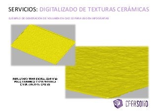 EJEMPLO DE GENERACIÓN DE VOLUMEN EN CAD 3D PARA USO EN INFOGRAFÍAS
SERVICIOS: DIGITALIZADO DE TEXTURAS CERÁMICAS
RESULTADO TRAS DIGITALIZAR UNA
PIEZA CERÁMICA Y CONVERTIRLA
EN UN ARCHIVO CAD 3D
 