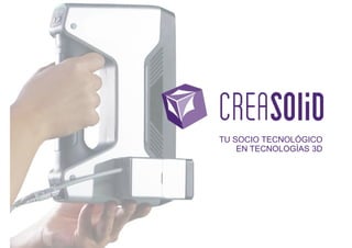 TU SOCIO TECNOLÓGICO
EN TECNOLOGÍAS 3D
www.creasolid.com
creasolid@creasolid.com
 